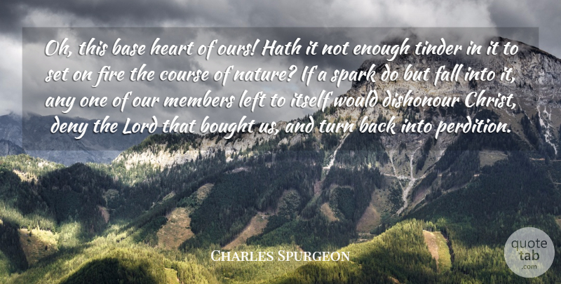 Charles Spurgeon Quote About Base, Bought, Course, Deny, Dishonour: Oh This Base Heart Of...