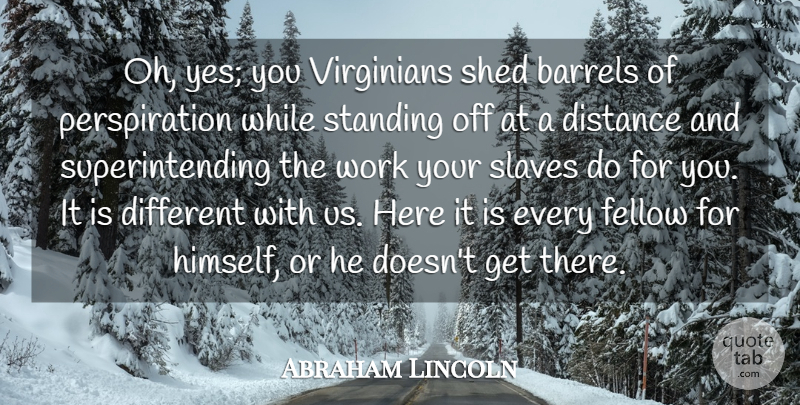 Abraham Lincoln Quote About Barrels, Fellow, Shed, Standing, Work: Oh Yes You Virginians Shed...