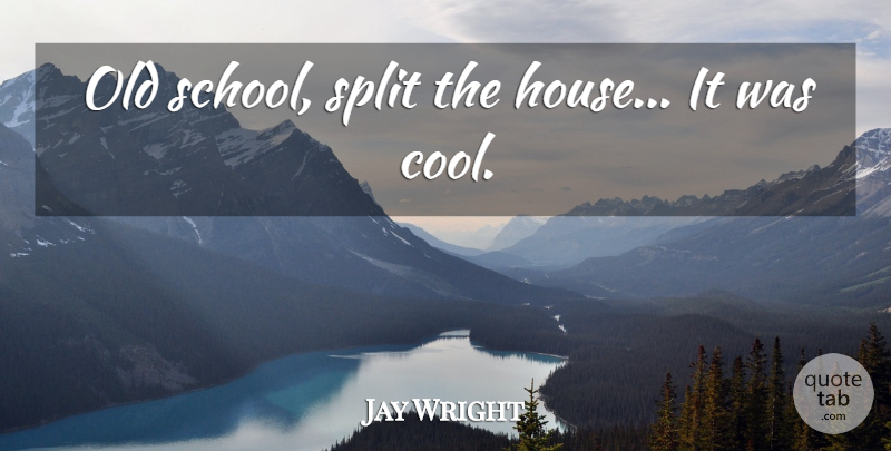 Jay Wright Quote About Split: Old School Split The House...