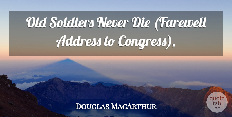 Douglas MacArthur Quote About Address, Soldiers: Old Soldiers Never Die Farewell...