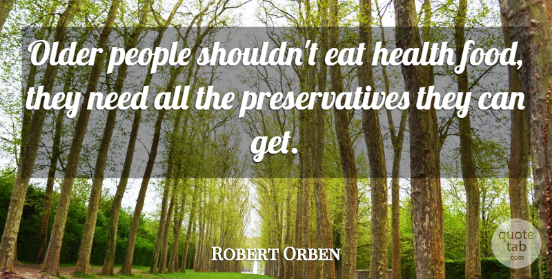 Robert Orben Quote About Funny, Birthday, Fitness: Older People Shouldnt Eat Health...