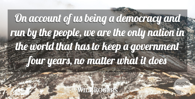 Will Rogers Quote About Account, Democracy, Four, Government, Matter: On Account Of Us Being...
