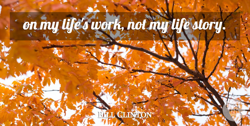 Bill Clinton Quote About Life: On My Lifes Work Not...