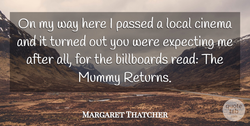 Margaret Thatcher Quote About Billboards, Cinema, Expecting, Local, Mummy: On My Way Here I...