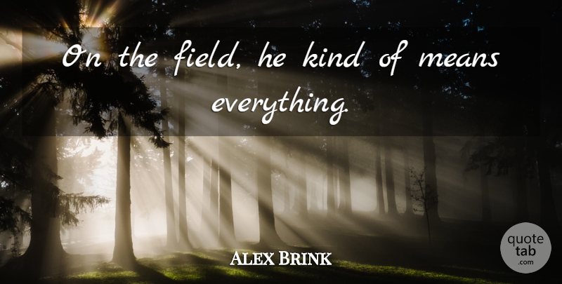 Alex Brink Quote About Field, Means: On The Field He Kind...