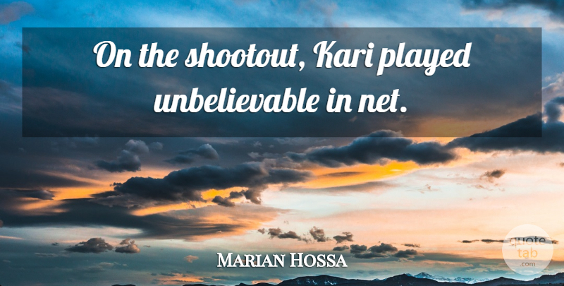 Marian Hossa Quote About Played: On The Shootout Kari Played...