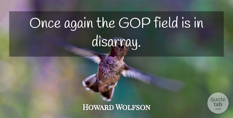 Howard Wolfson Quote About Again, Field, Gop: Once Again The Gop Field...