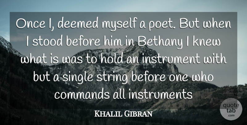 Khalil Gibran Quote About Commands, Hold, Instrument, Knew, Single: Once I Deemed Myself A...