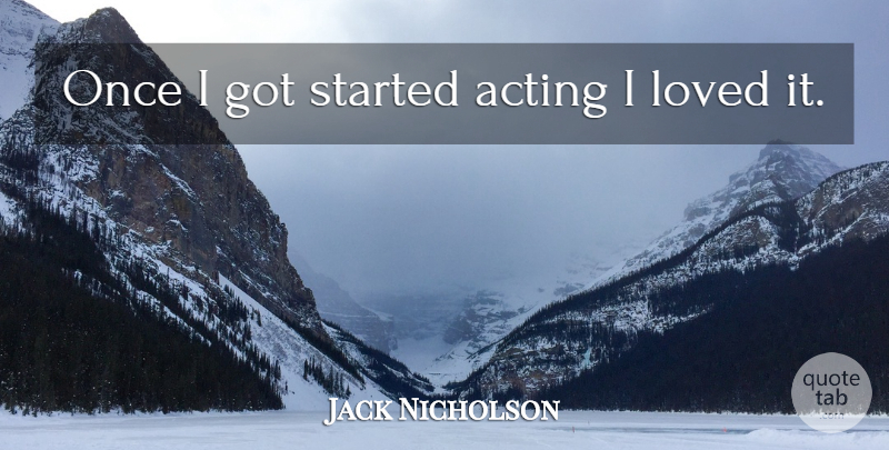 Jack Nicholson Quote About Acting: Once I Got Started Acting...