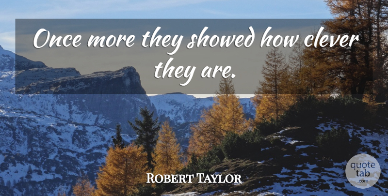 Robert Taylor Quote About Clever: Once More They Showed How...