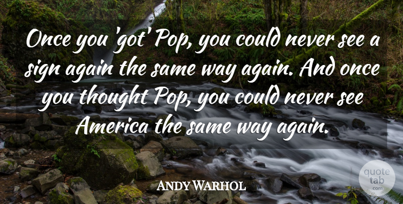 Andy Warhol Quote About Artist, Commercial Art, America: Once You Got Pop You...