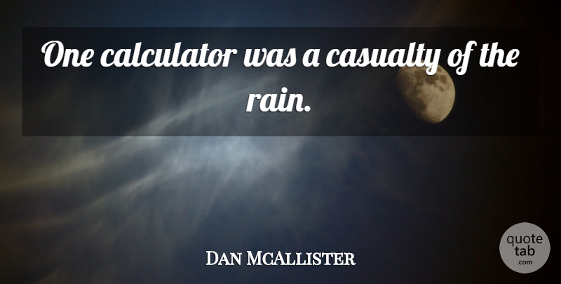 Dan McAllister Quote About Calculator, Casualty: One Calculator Was A Casualty...