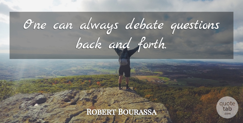 Robert Bourassa Quote About Canadian Politician: One Can Always Debate Questions...