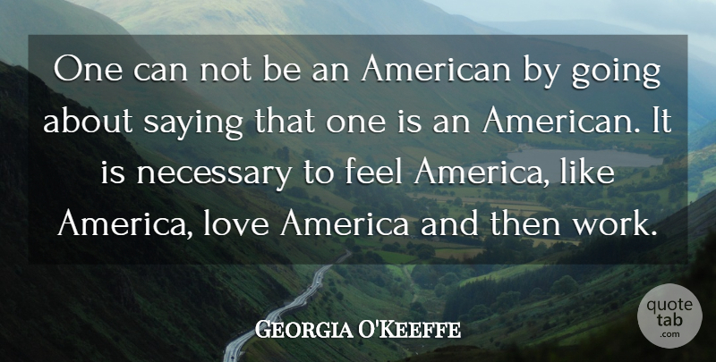 Georgia O'Keeffe Quote About Flower, America, Can Not: One Can Not Be An...