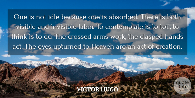 Victor Hugo Quote About Work, Eye, Thinking: One Is Not Idle Because...