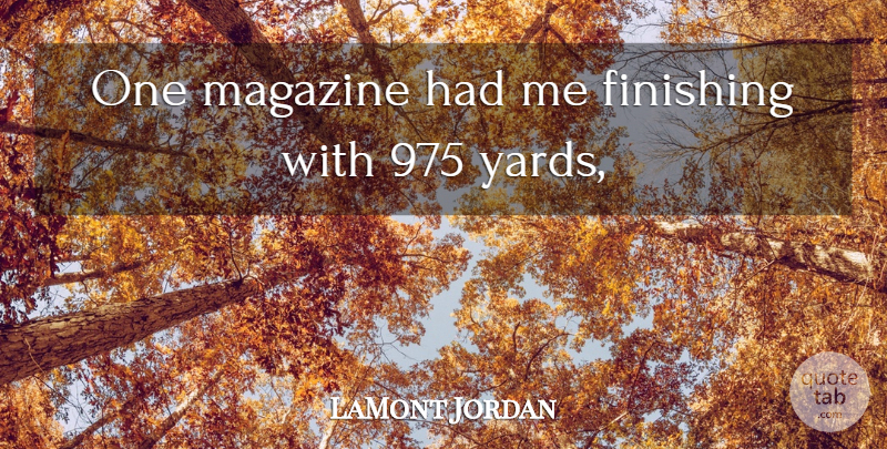 LaMont Jordan Quote About Finishing, Magazine: One Magazine Had Me Finishing...