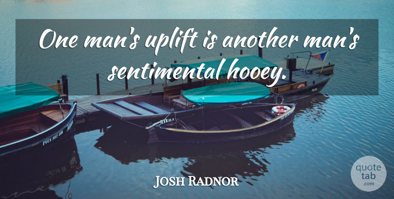 Josh Radnor Quote About Uplifting, Men, One Man: One Mans Uplift Is Another...