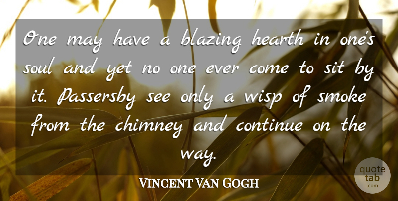 Vincent Van Gogh Quote About Blazing, Chimney, Continue, Sit, Smoke: One May Have A Blazing...