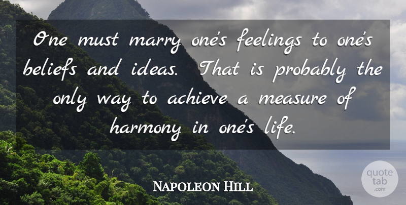 Napoleon Hill Quote About Achieve, Belief, Beliefs, Feelings, Harmony: One Must Marry Ones Feelings...