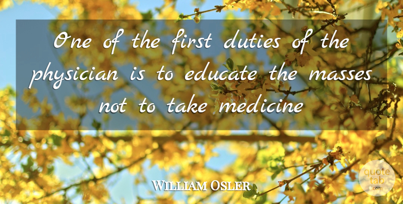 William Osler Quote About Education, Health, Healing: One Of The First Duties...