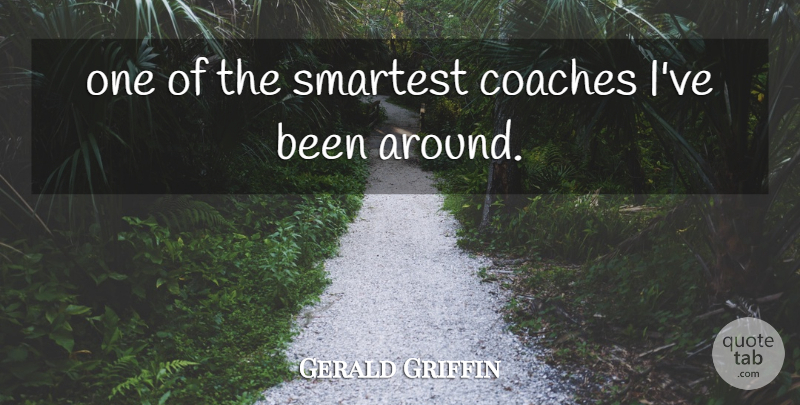 Gerald Griffin Quote About Coaches, Smartest: One Of The Smartest Coaches...