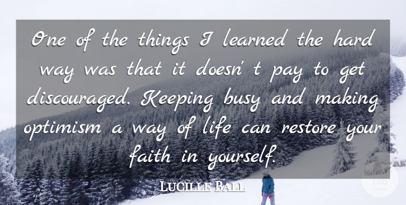 Lucille Ball Quote About American Comedian, Busy, Faith, Hard, Keeping: One Of The Things I...