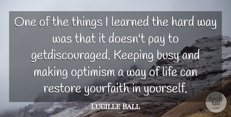 Lucille Ball Quote About Busy, Faith, Hard, Keeping, Learned: One Of The Things I...