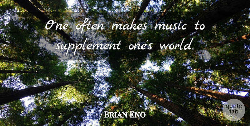 Brian Eno Quote About Creativity, World, Supplements: One Often Makes Music To...