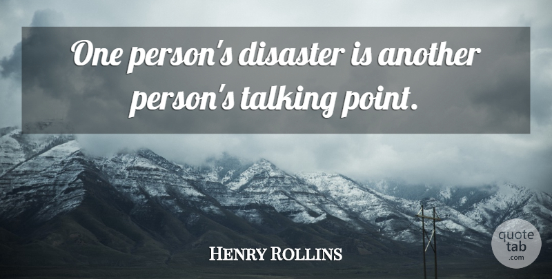 Henry Rollins Quote About Talking, Disaster, Persons: One Persons Disaster Is Another...