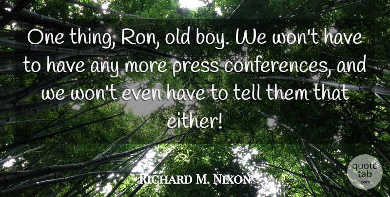 Richard M. Nixon Quote About Press: One Thing Ron Old Boy...