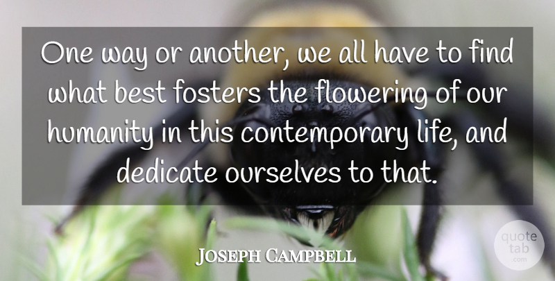 Joseph Campbell Quote About Life, Humanity, Way: One Way Or Another We...