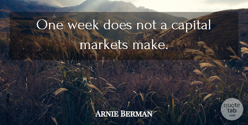 Arnie Berman Quote About Capital, Markets, Week: One Week Does Not A...