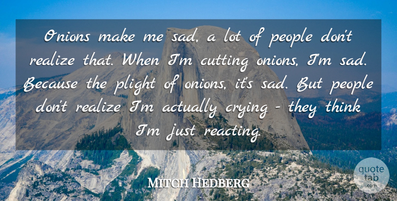 Mitch Hedberg Quote About Cutting, Thinking, People: Onions Make Me Sad A...