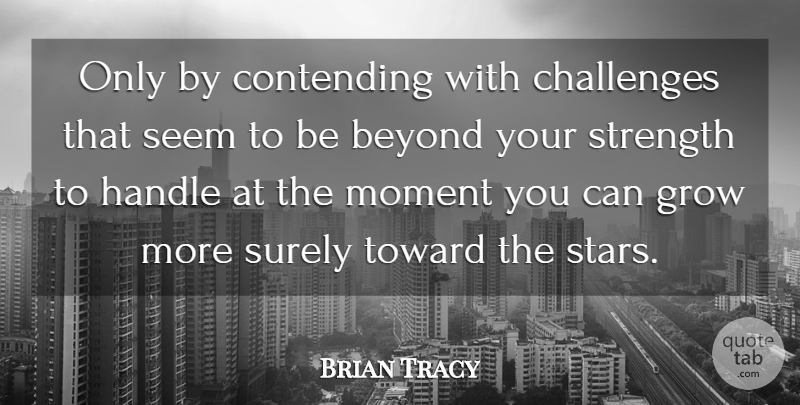 Brian Tracy Quote About Strength, Stars, Challenges: Only By Contending With Challenges...