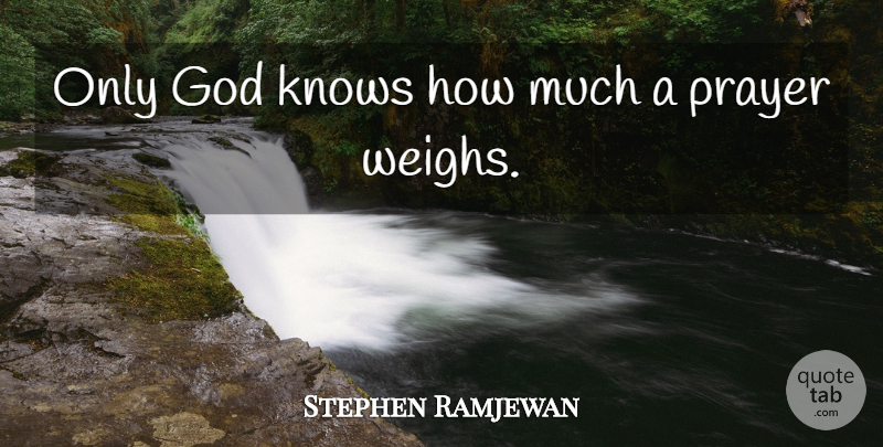 Stephen Ramjewan Quote About God, Knows, Prayer, Religion: Only God Knows How Much...