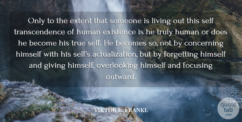 Viktor E. Frankl Quote About Life, Self, Giving: Only To The Extent That...