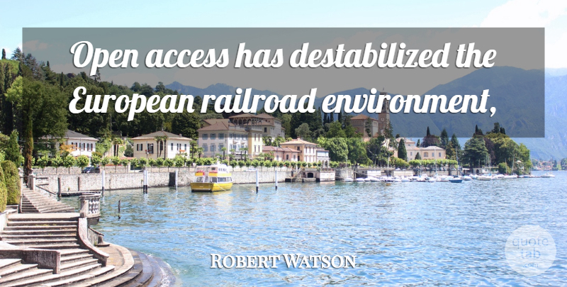 Robert Watson Quote About Access, Environment, European, Open, Railroad: Open Access Has Destabilized The...