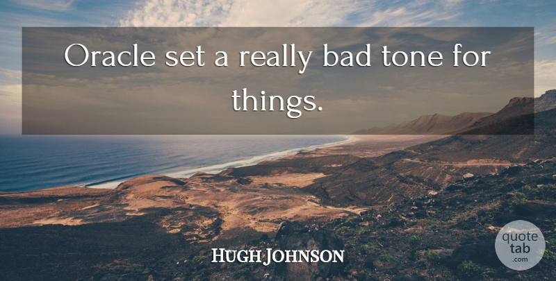 Hugh Johnson Quote About Bad, Oracle, Tone: Oracle Set A Really Bad...