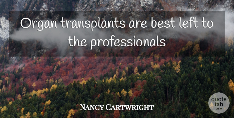 Nancy Cartwright Quote About Best, Left, Organ: Organ Transplants Are Best Left...