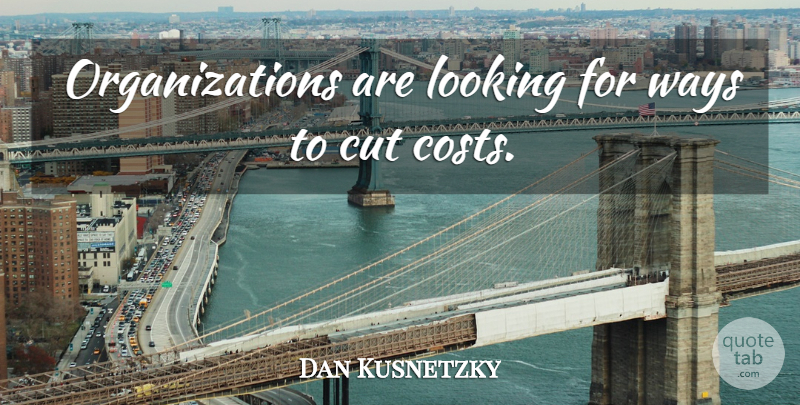 Dan Kusnetzky Quote About Cut, Looking, Ways: Organizations Are Looking For Ways...