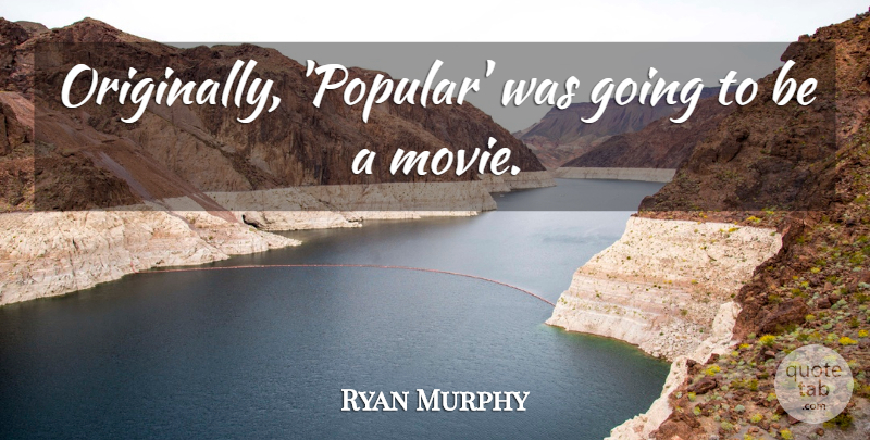 Ryan Murphy Quote About undefined: Originally Popular Was Going To...