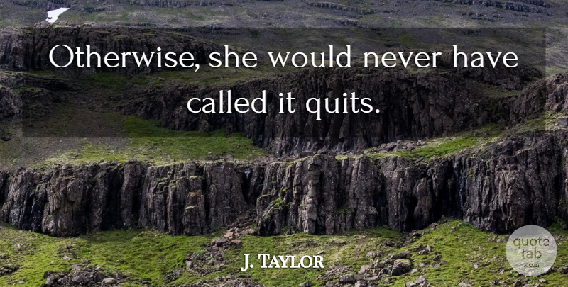 J. Taylor Quote About undefined: Otherwise She Would Never Have...