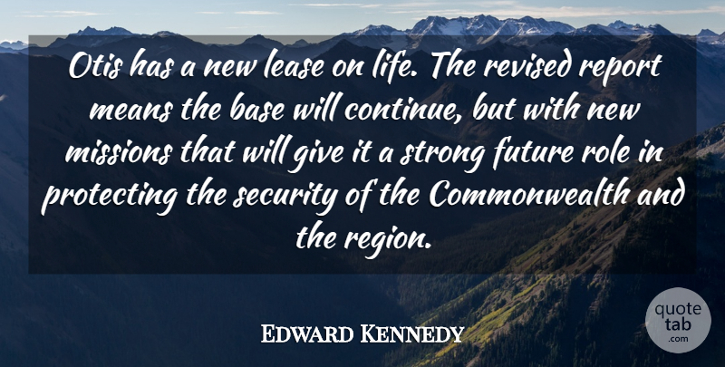Edward Kennedy Quote About Base, Future, Means, Missions, Protecting: Otis Has A New Lease...