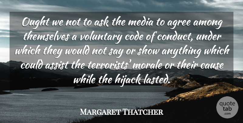 Margaret Thatcher Quote About Media, Causes, Morale: Ought We Not To Ask...