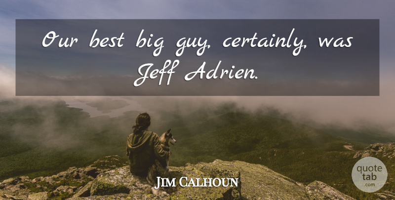 Jim Calhoun Quote About Best, Jeff: Our Best Big Guy Certainly...