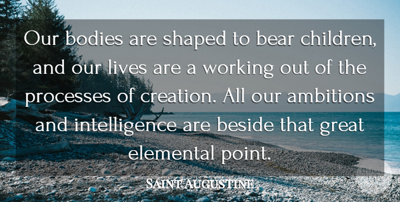 Saint Augustine Quote About Children, Ambition, Work Out: Our Bodies Are Shaped To...
