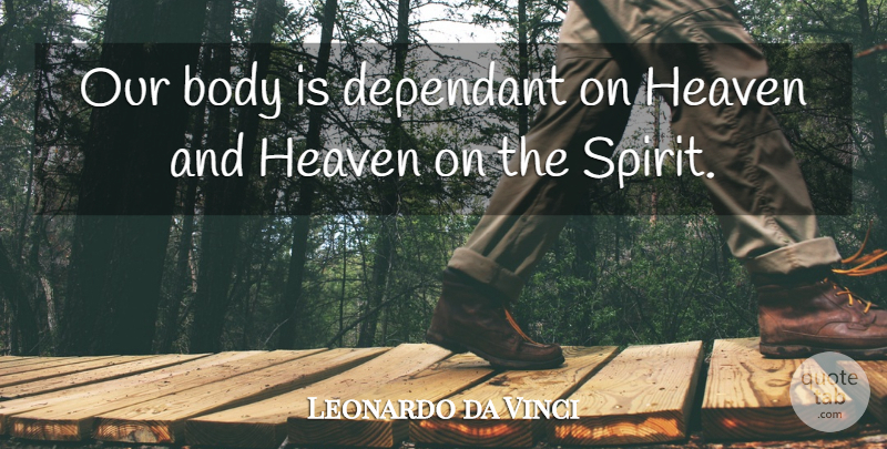 Leonardo da Vinci Quote About Body, Heaven: Our Body Is Dependant On...