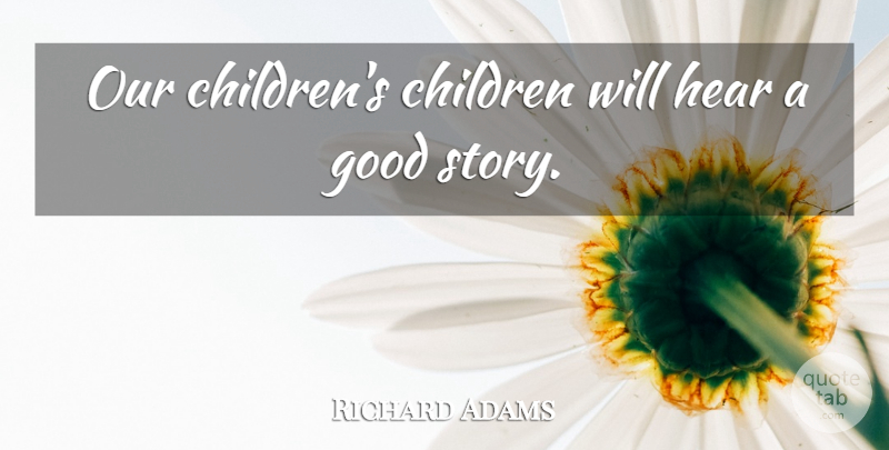 Richard Adams Quote About Children, Stories, Our Children: Our Childrens Children Will Hear...