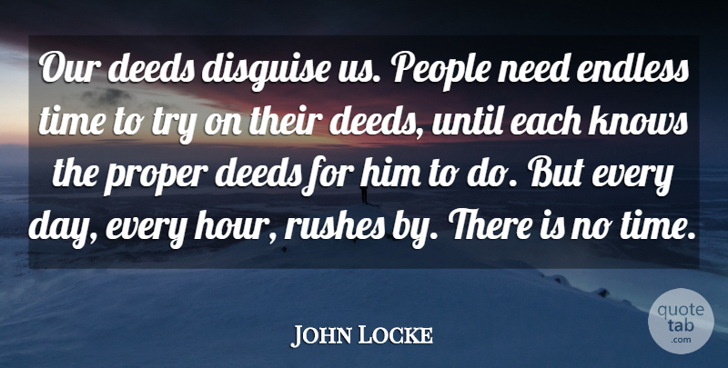 John Locke Quote About Endless Time, People, Trying: Our Deeds Disguise Us People...