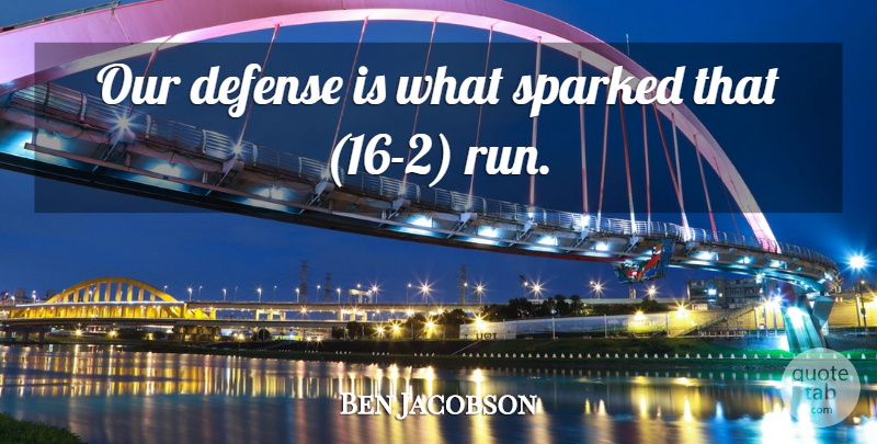 Ben Jacobson Quote About Defense: Our Defense Is What Sparked...